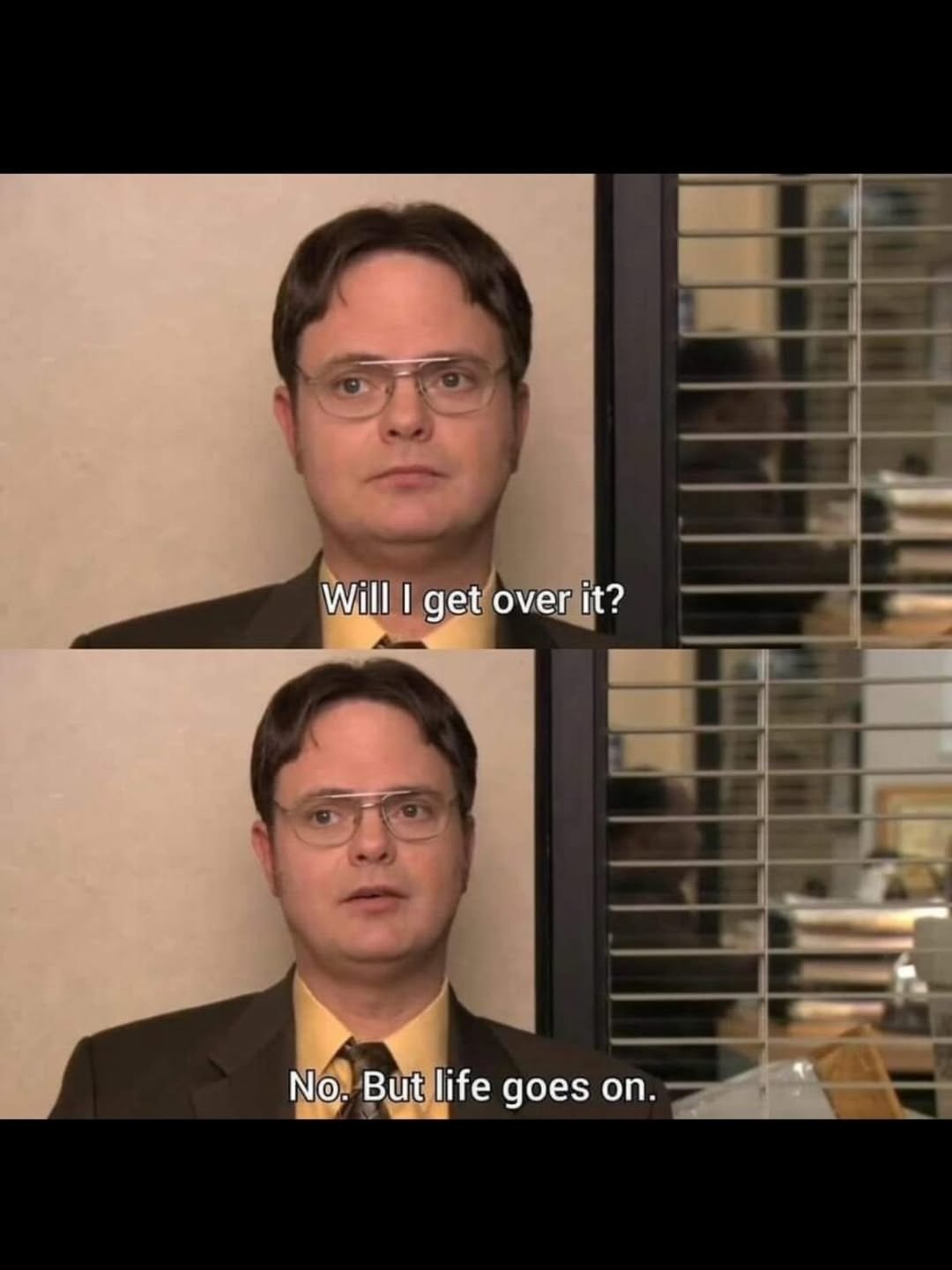 Will I get over it? No. But life goes on.