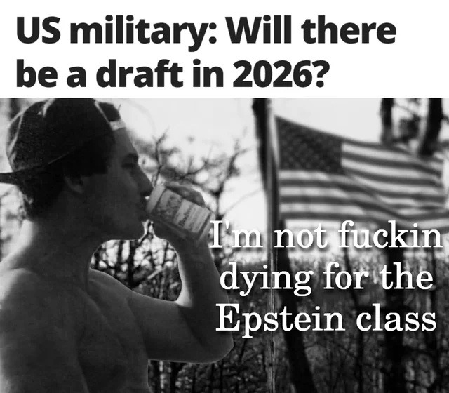 US military: Will there be a draft in 2026? I'm not fuckin dying for the Epstein class