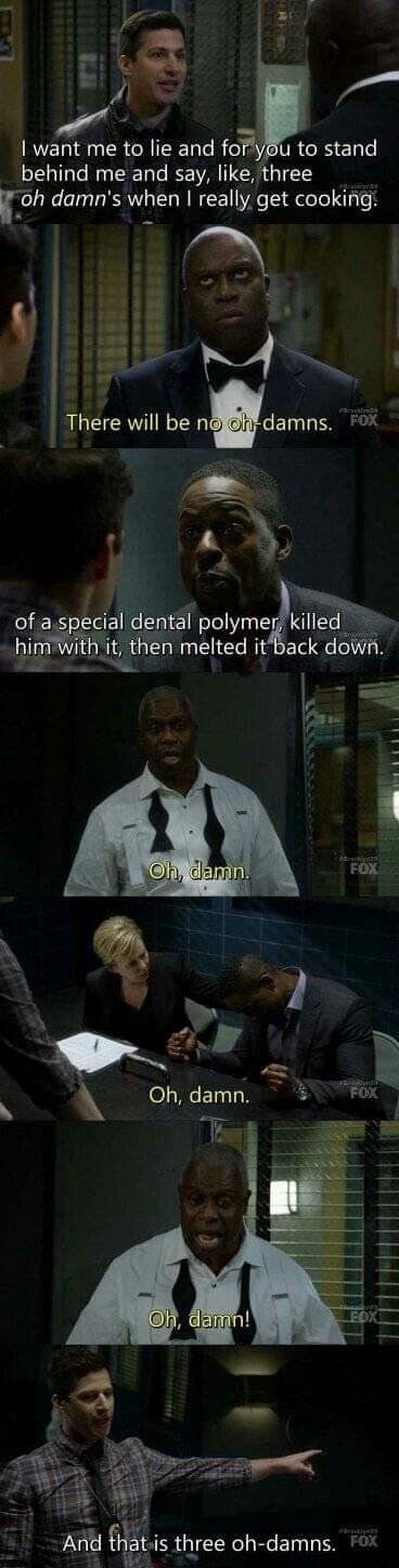 I want me to lie and for you to stand behind me and say, like, three oh damn's when I really get cooking. There will be no oh-damns. of a special dental polymer, killed him with it, then melted it back down. Oh, damn. Oh, damn. Oh, damn! And that is three oh-damns.