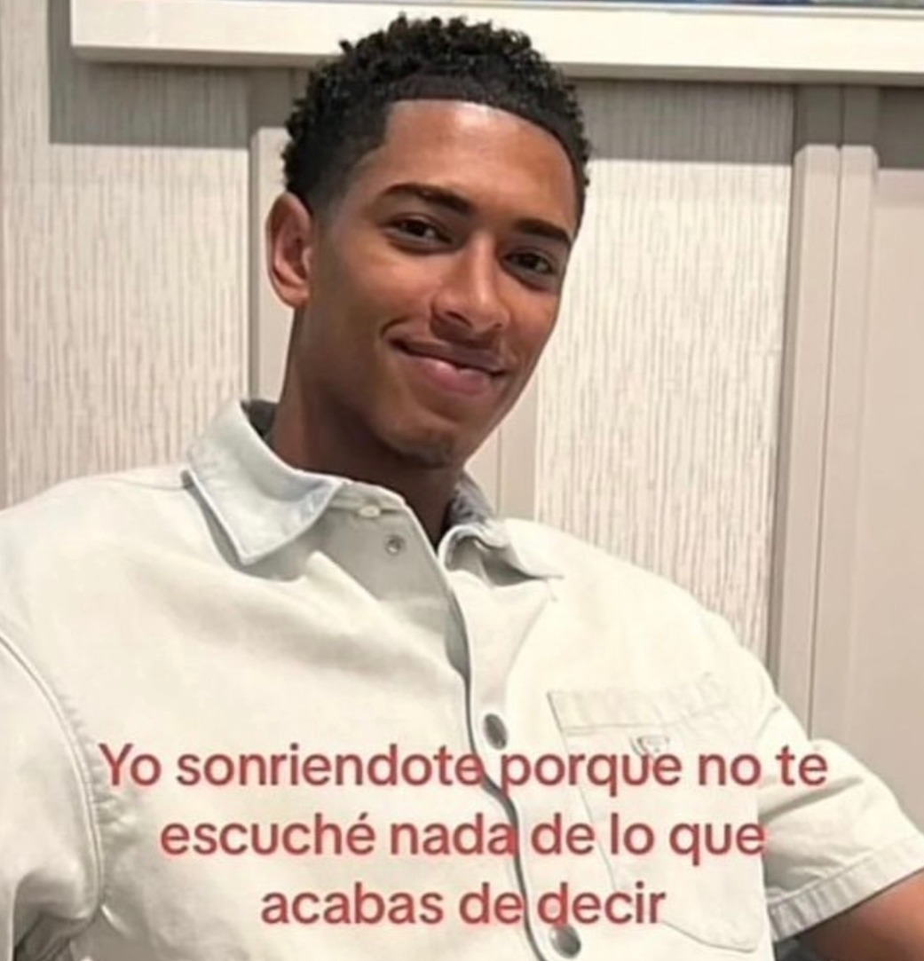 Yo sonriéndote porque no te escuché nada de lo que acabas de decir