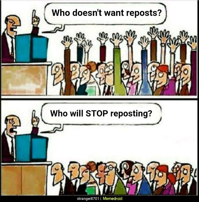 Who doesn't want reposts? Who will STOP reposting?