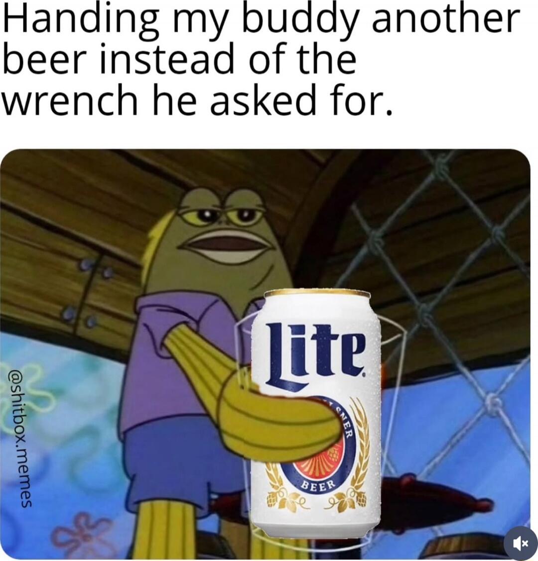 Handing my buddy another beer instead of the wrench he asked for.