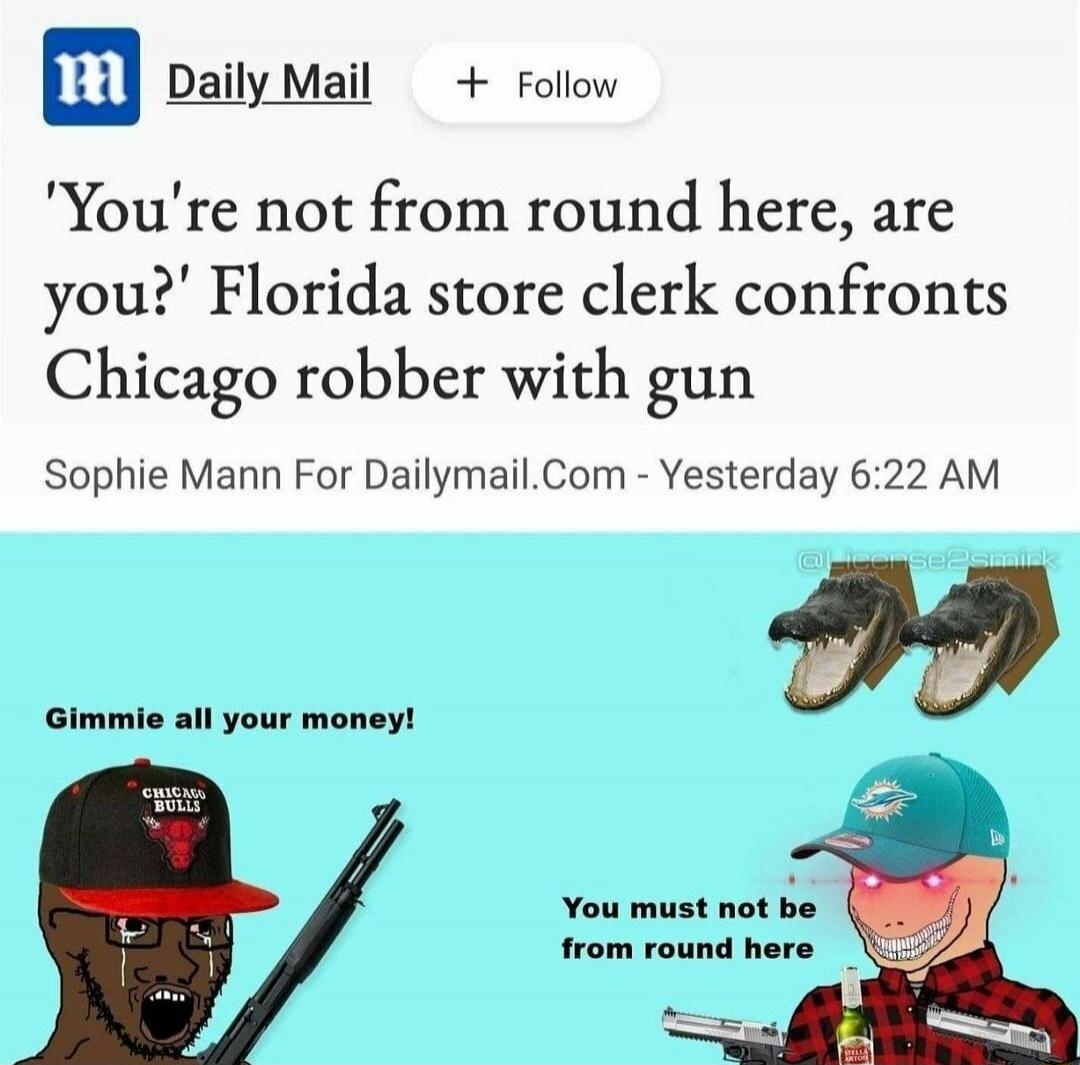 You're not from round here, are you? Florida store clerk confronts Chicago robber with gun. Gimmie all your money! You must not be from round here