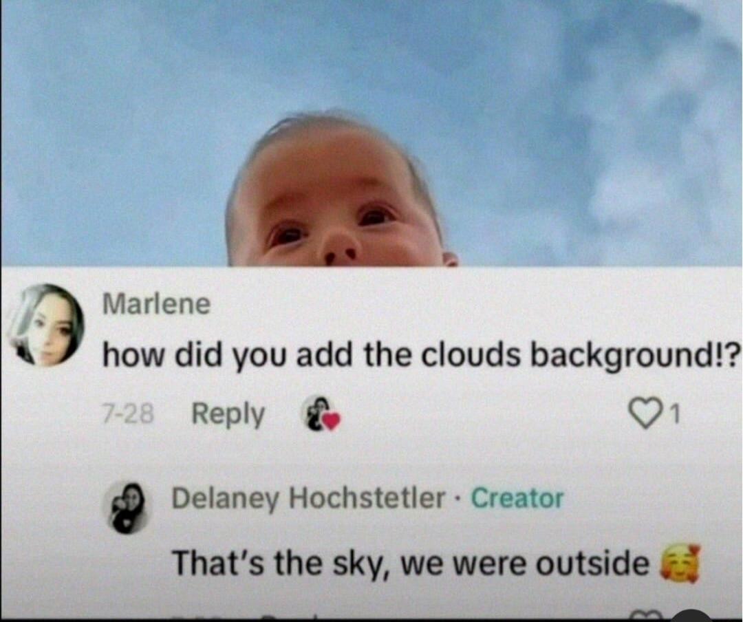 how did you add the clouds background!? That's the sky, we were outside