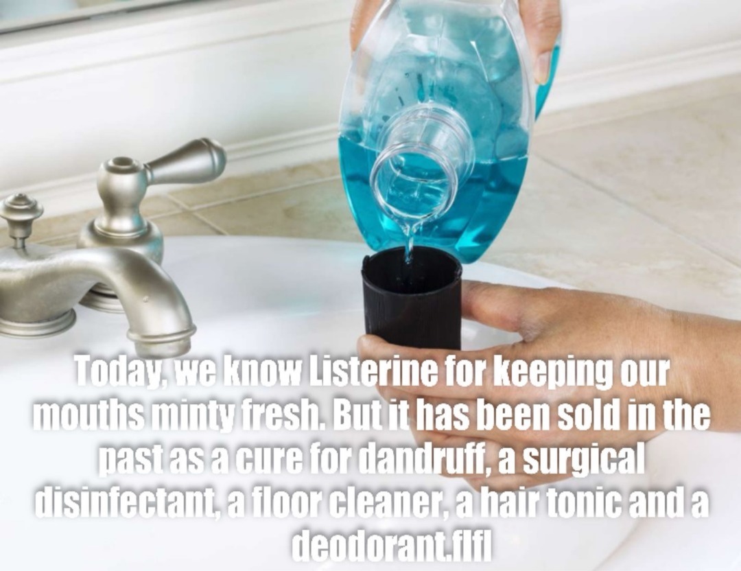 Today, we know Listerine for keeping our mouths minty fresh. But it has been sold in the past as a cure for dandruff, a surgical disinfectant, a floor cleaner, a hair tonic and a deodorant.flfl