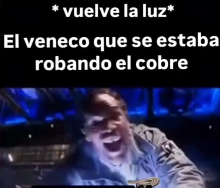 * vuelve la luz* El veneco que se estaba robando el cobre