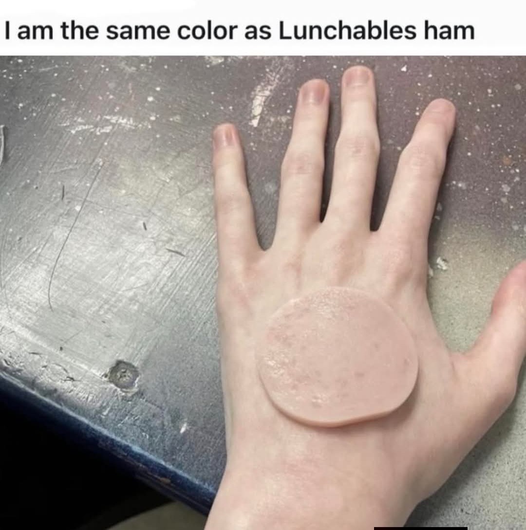 I am the same color as Lunchables ham