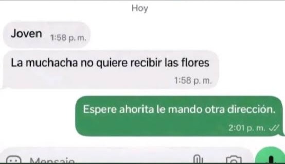 Joven
La muchacha no quiere recibir las flores
Espere ahorita le mando otra dirección.