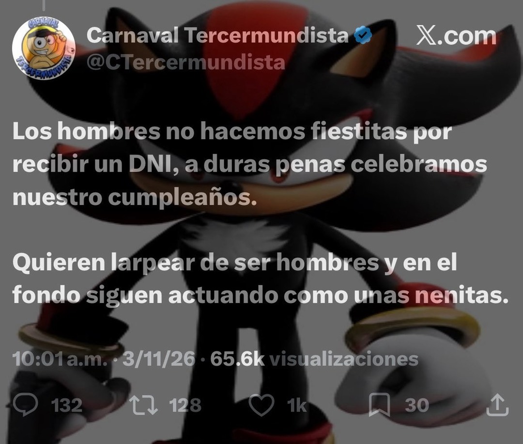Carnaval Tercermundista @CTercermundista X.com Los hombres no hacemos fiestitas por recibir un DNI, a duras penas celebramos nuestro cumpleaños. Quieren larpear de ser hombres y en el fondo siguen actuando como unas nenitas. 10:01 a.m. 3/11/26 65.6k visualizaciones 132 128 1k 30