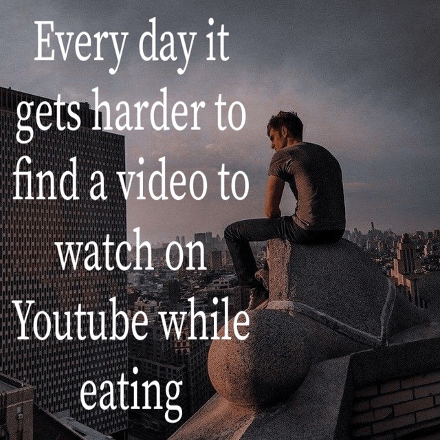 Every day it gets harder to find a video to watch on Youtube while eating