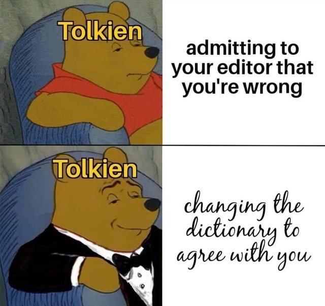 Tolkien admitting to your editor that you're wrong
Tolkien changing the dictionary to agree with you