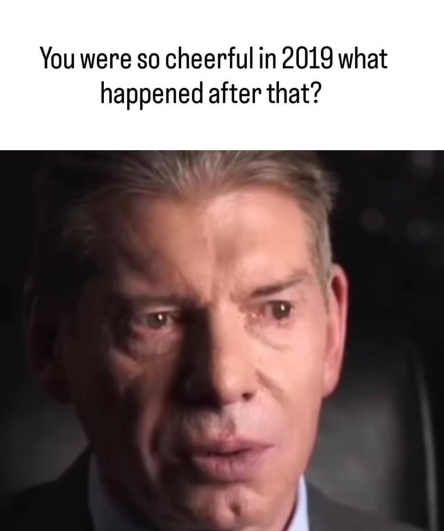 You were so cheerful in 2019 what happened after that?