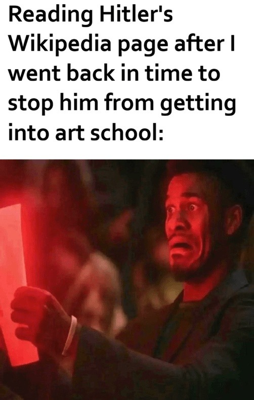 Reading Hitler's Wikipedia page after I went back in time to stop him from getting into art school: