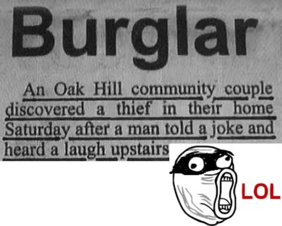 Burglar An Oak Hill community couple discovered a thief in their home Saturday after a man told a joke and heard a laugh upstairs LOL
