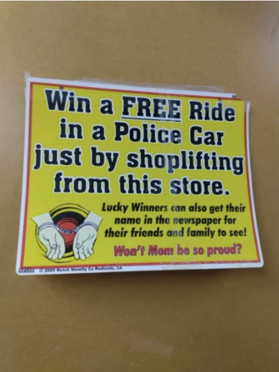 Win a FREE Ride in a Police Car just by shoplifting from this store. Lucky Winners can also get their name in the newspaper for their friends and family to see! Won't Mom be so proud?