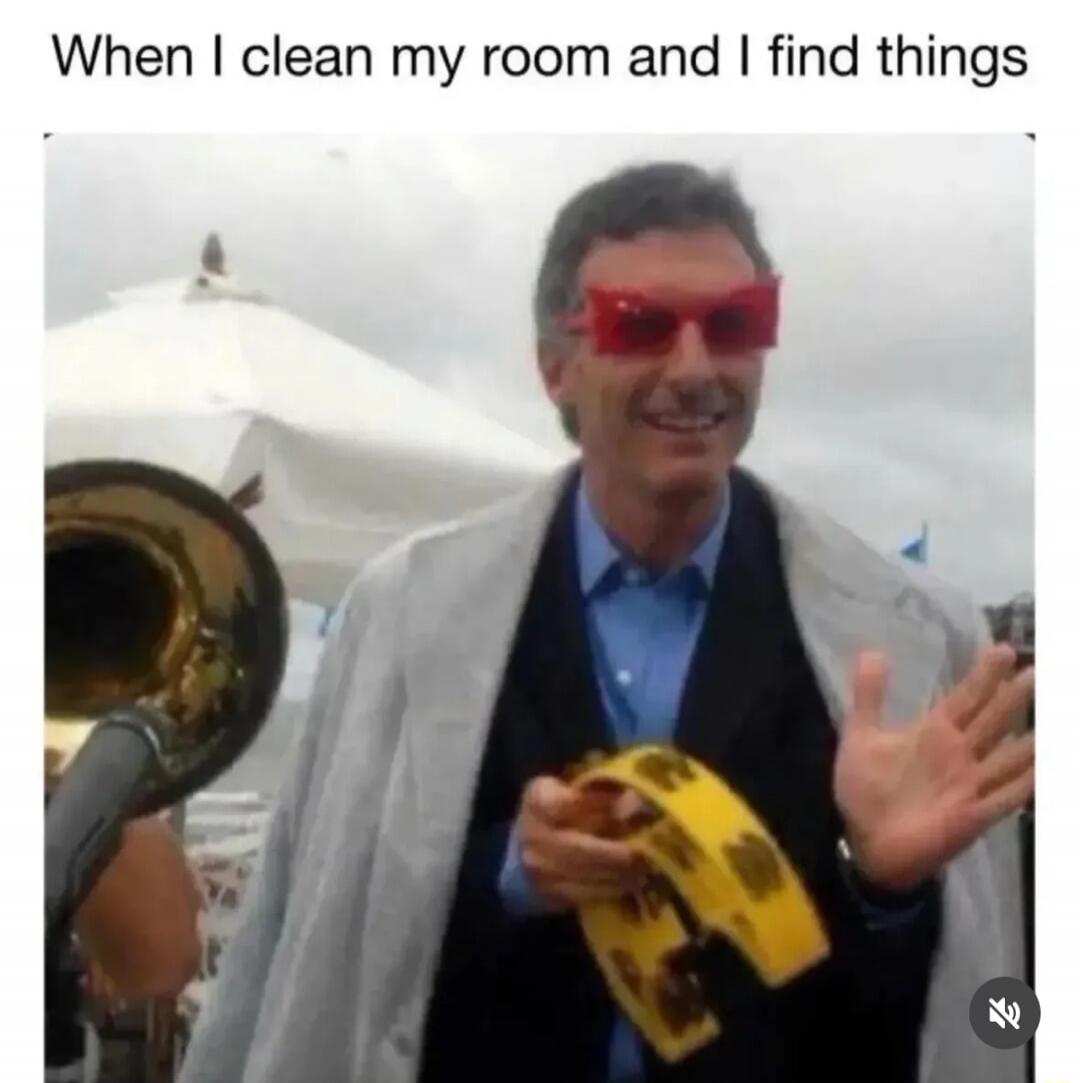 When I clean my room and I find things