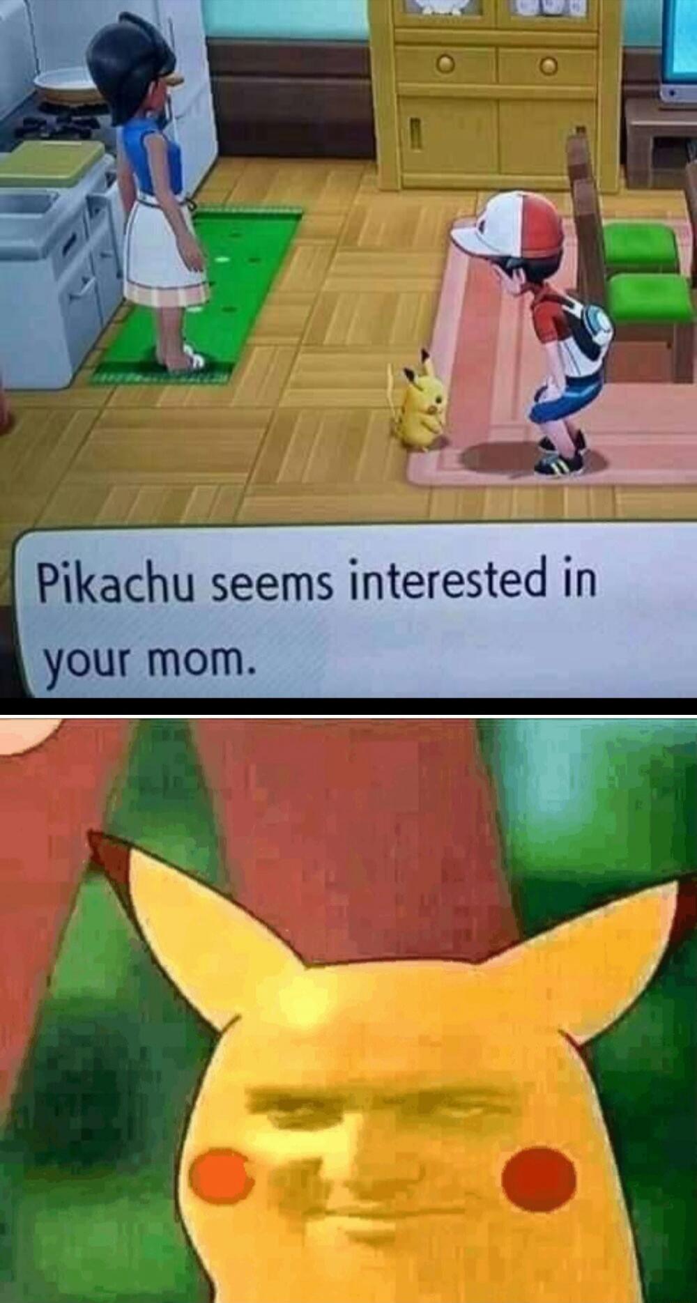 Pikachu seems interested in your mom.