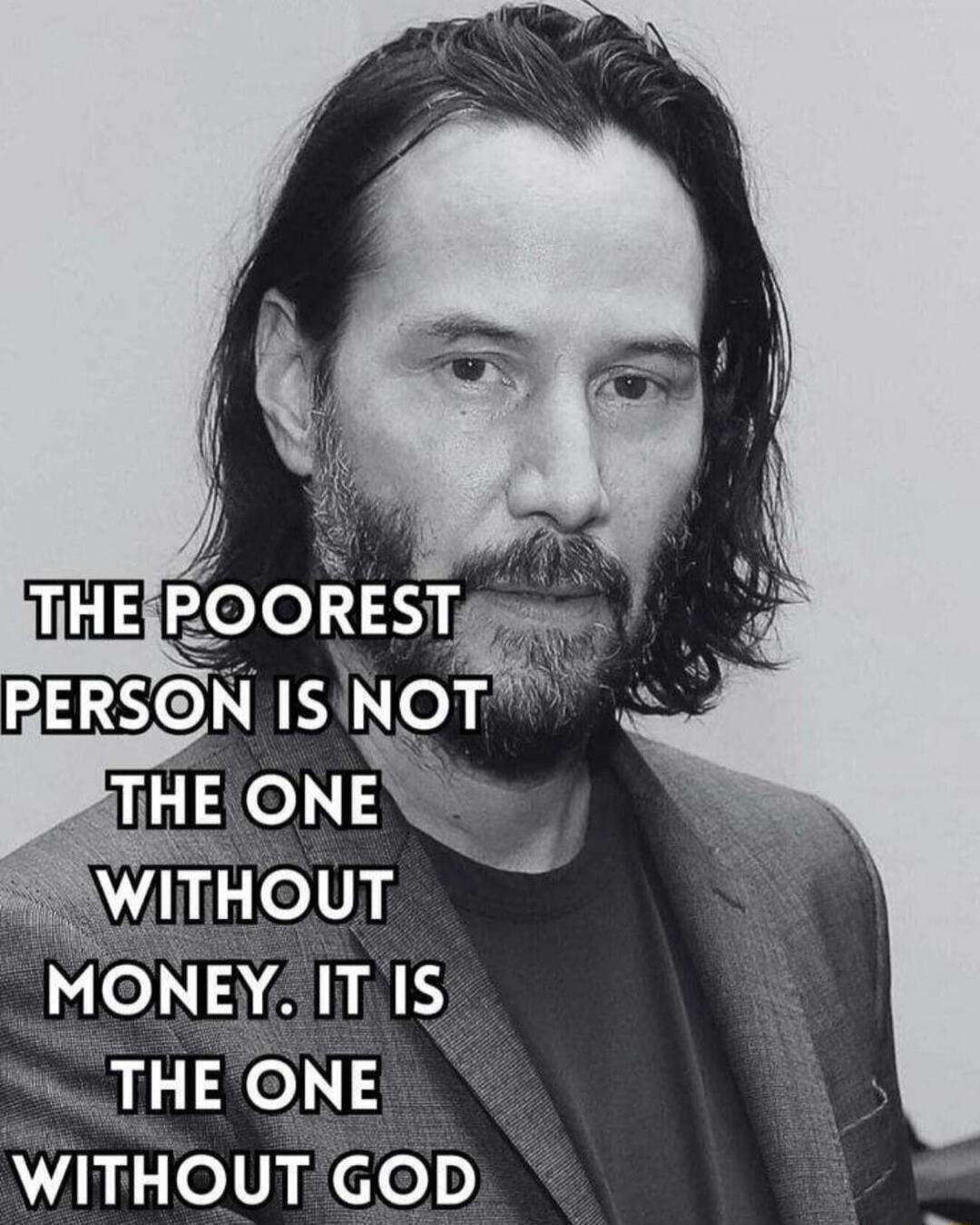 THE POOREST PERSON IS NOT THE ONE WITHOUT MONEY. IT IS THE ONE WITHOUT GOD