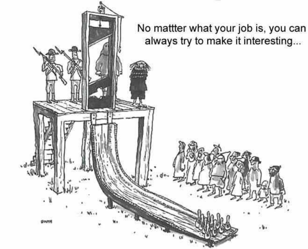 No matter what your job is, you can always try to make it interesting...