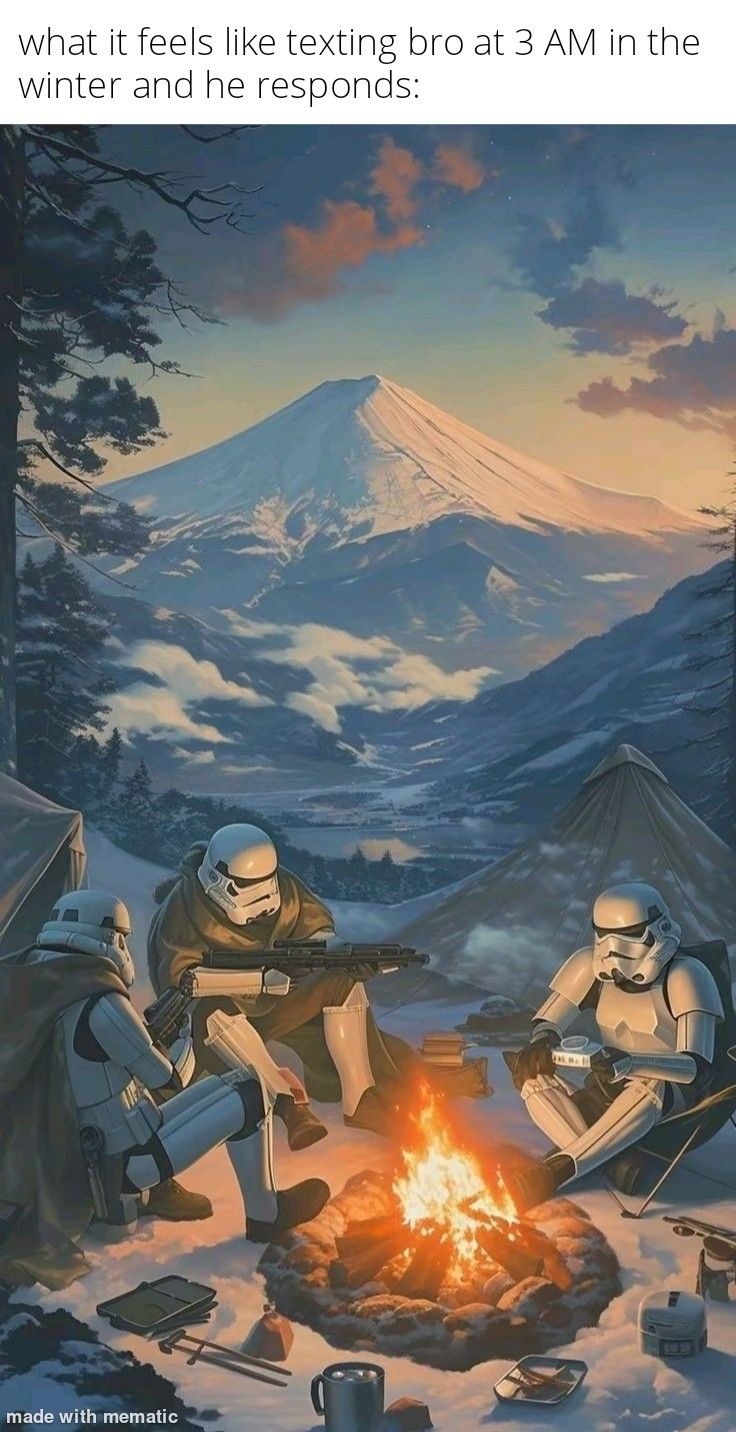 what it feels like texting bro at 3 AM in the winter and he responds: