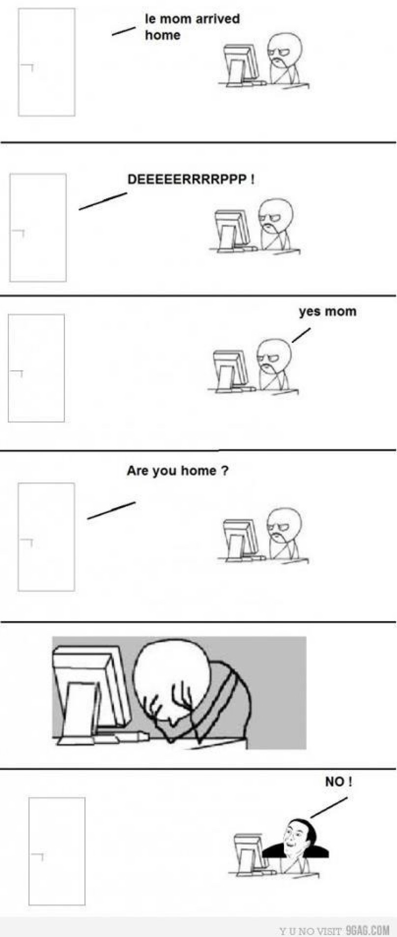 le mom arrived home DEEEEEERRRPPP! yes mom Are you home? NO!