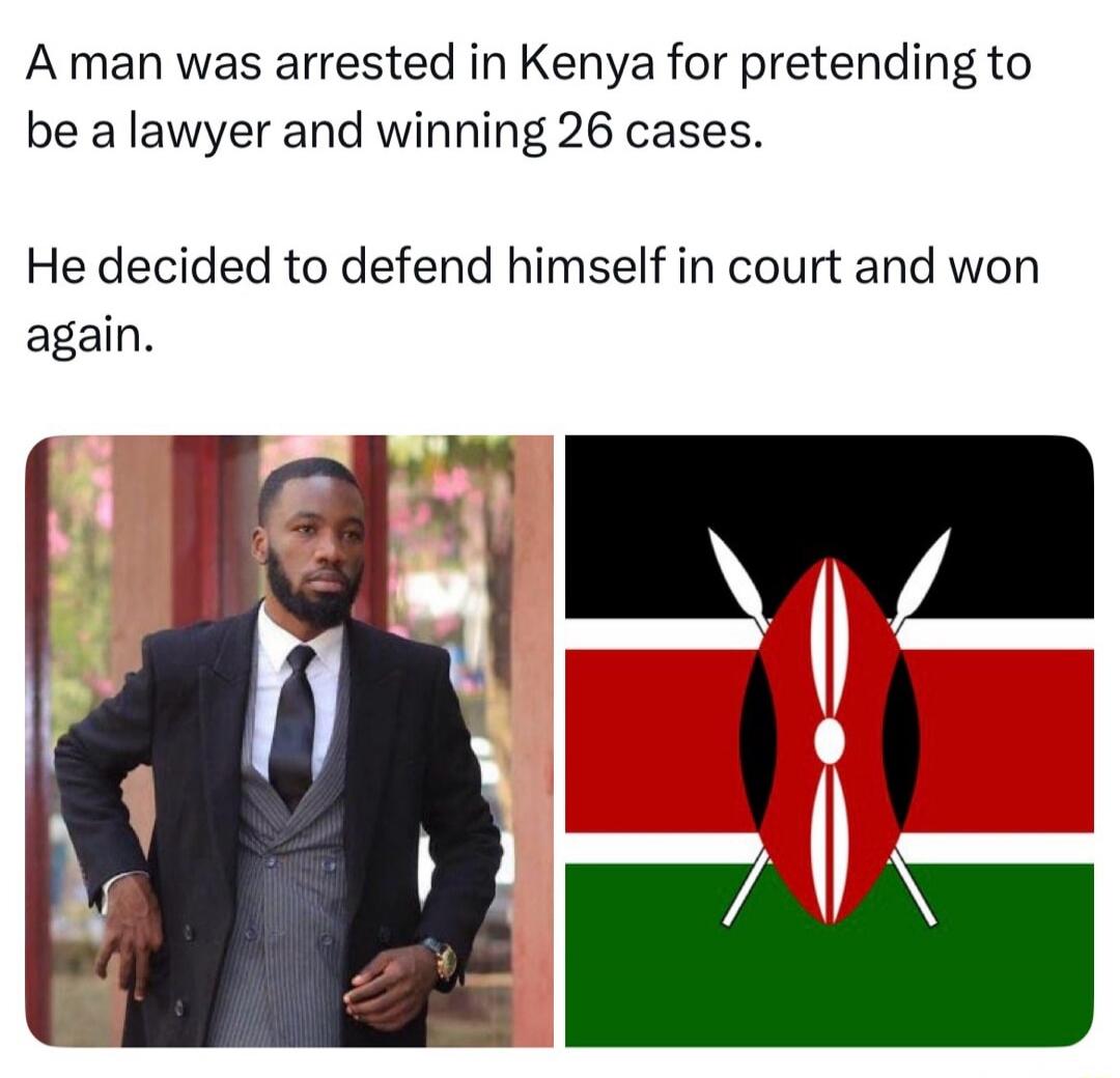 A man was arrested in Kenya for pretending to be a lawyer and winning 26 cases. He decided to defend himself in court and won again.