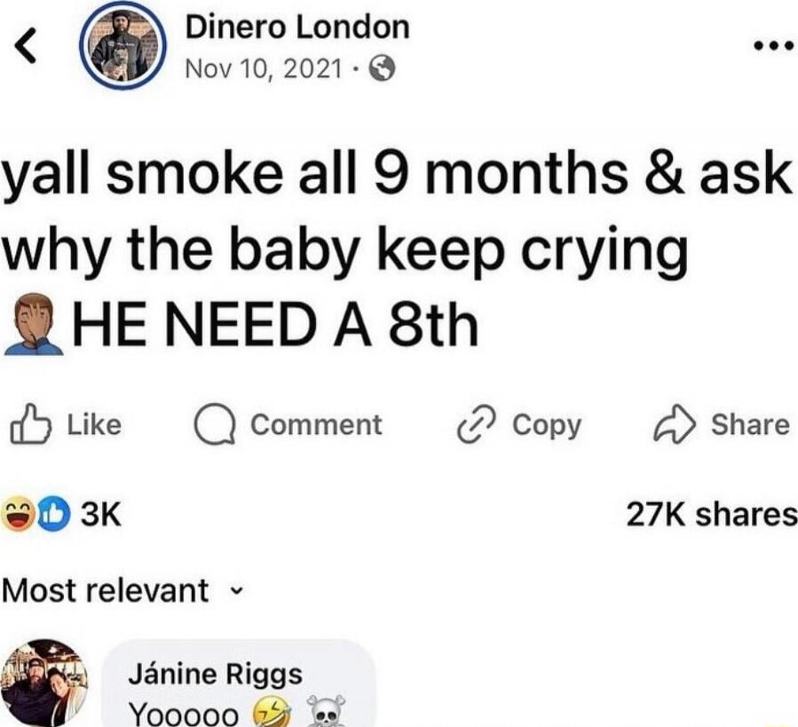 yall smoke all 9 months & ask why the baby keep crying HE NEED A 8th
