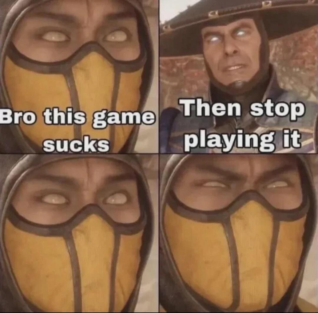 Bro this game sucks Then stop playing it