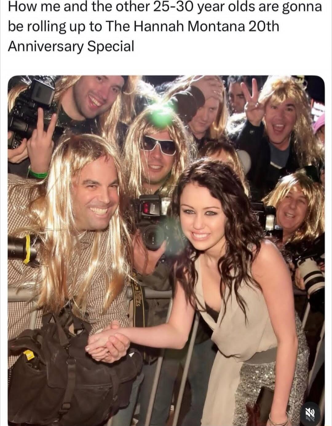 How me and the other 25-30 year olds are gonna be rolling up to The Hannah Montana 20th Anniversary Special