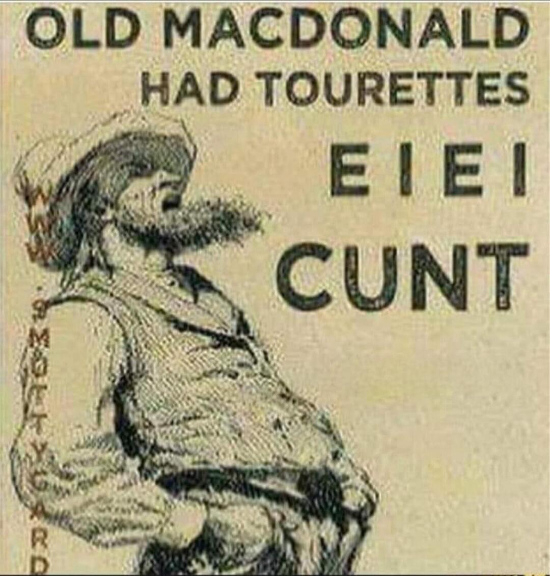 OLD MACDONALD HAD TOURETTES EIEI CUNT