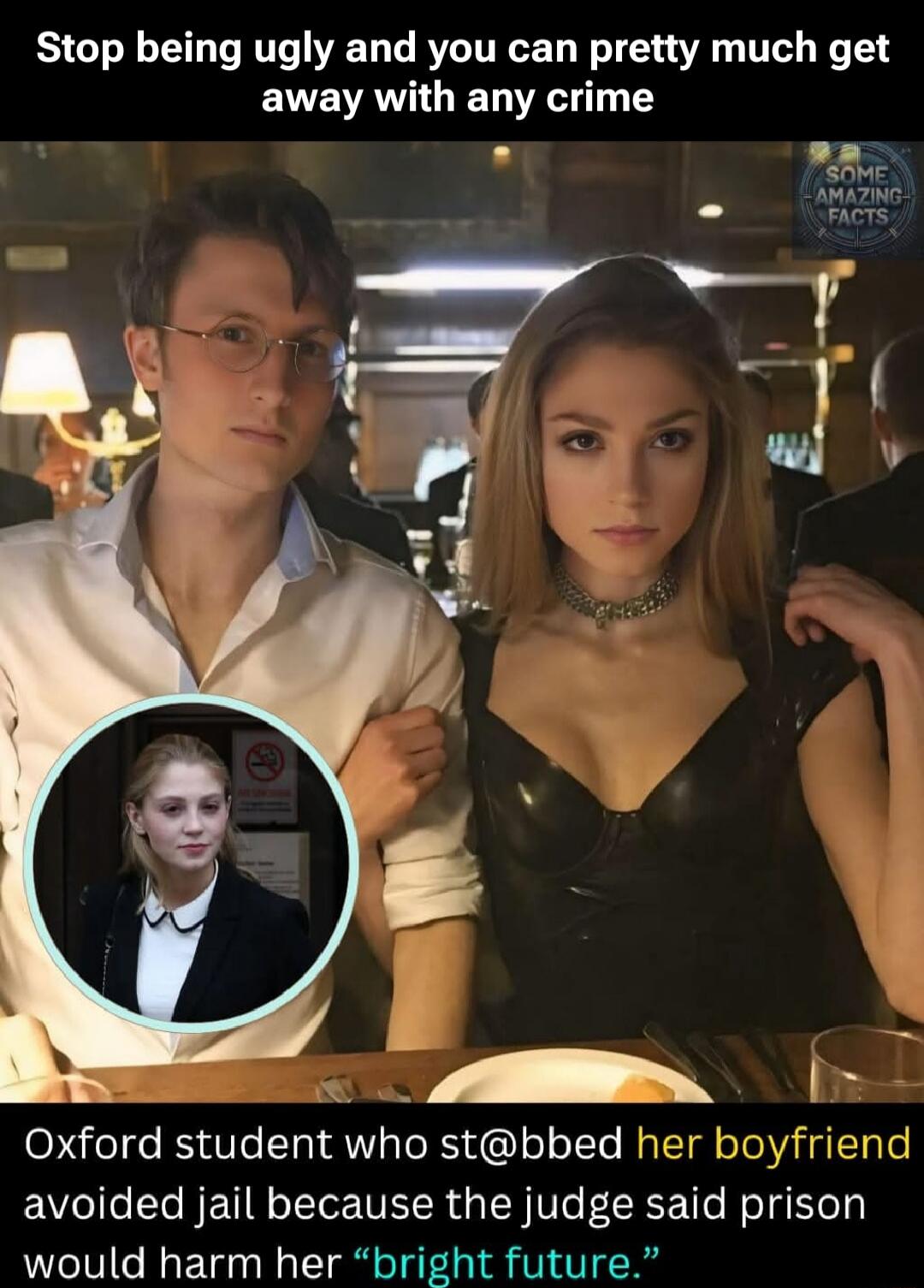Stop being ugly and you can pretty much get away with any crime. Oxford student who st@bbed her boyfriend avoided jail because the judge said prison would harm her 