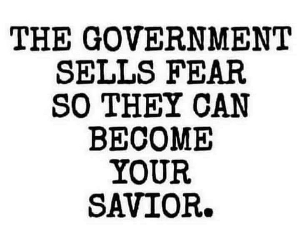 THE GOVERNMENT SELLS FEAR SO THEY CAN BECOME YOUR SAVIOR.