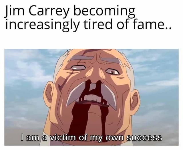 Jim Carrey becoming increasingly tired of fame.. I am a victim of my own success