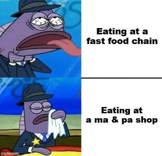 Eating at a fast food chain. Eating at a ma & pa shop.