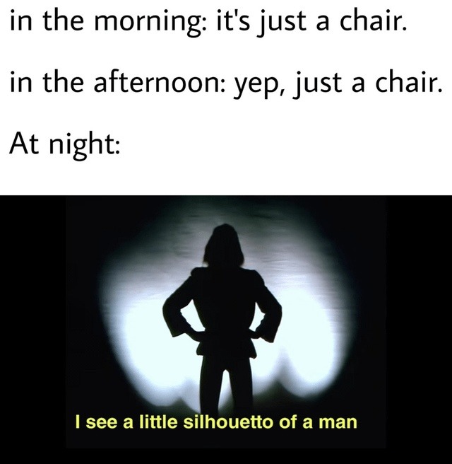 in the morning: it's just a chair. in the afternoon: yep, just a chair. At night: I see a little silhouetto of a man