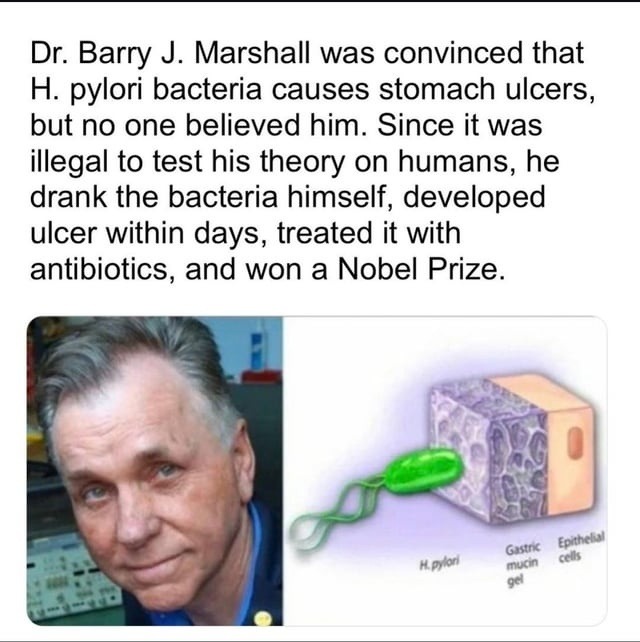 Dr. Barry J. Marshall was convinced that H. pylori bacteria causes stomach ulcers, but no one believed him. Since it was illegal to test his theory on humans, he drank the bacteria himself, developed ulcer within days, treated it with antibiotics, and won a Nobel Prize. The image also shows a diagram of H. pylori interacting with gastric mucin gel 