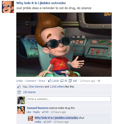 Why helo it is i jimbles notronbo cool jimble does a reminder to not do drug, do science Samuel Romero science make drug tho Why helo it is i jimbles notronbo shut