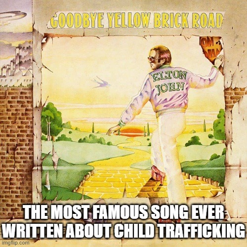 GOODBYE YELLOW BRICK ROAD ELTON JOHN THE MOST FAMOUS SONG EVER WRITTEN ABOUT CHILD TRAFFICKING