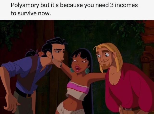 Polyamory but it's because you need 3 incomes to survive now.