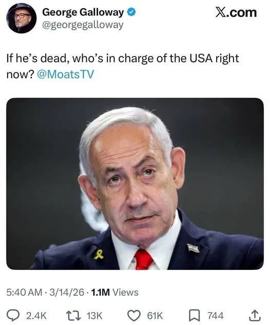 George Galloway @georgegalloway If he's dead, who's in charge of the USA right now? @MoatsTV X.com 5:40 AM · 3/14/26 · 1.1M Views