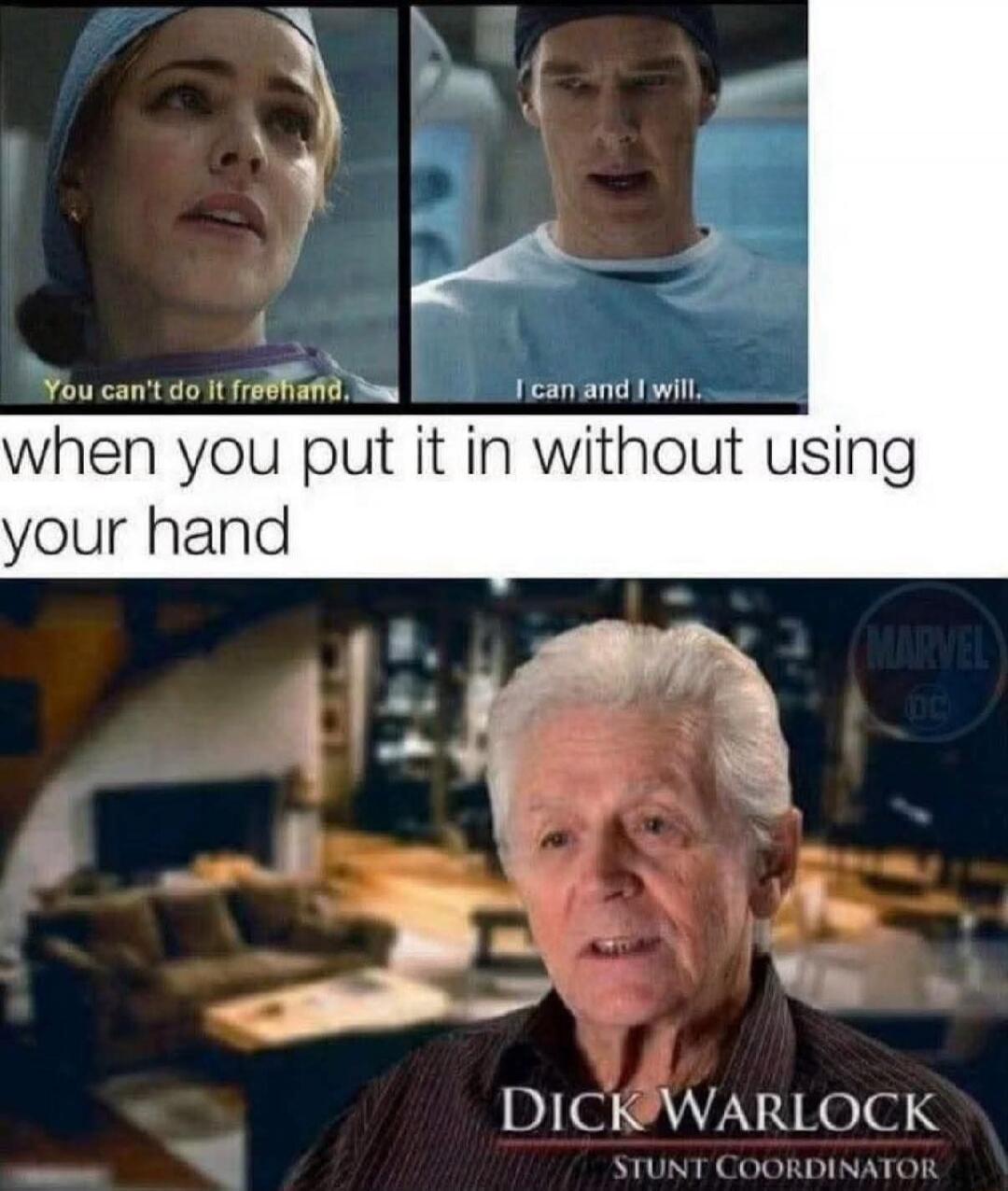 You can't do it freehand. I can and I will. when you put it in without using your hand. Dick Warlock, Stunt Coordinator.