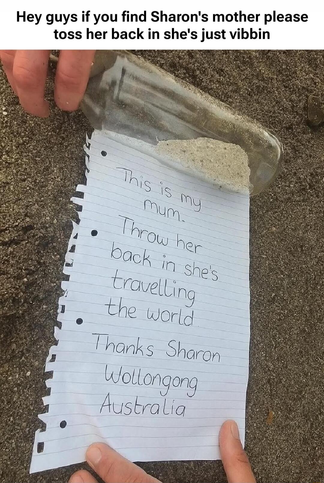 Hey guys if you find Sharon's mother please toss her back in she's just vibbin. This is my mum. Throw her back in she's travelling the world. Thanks Sharon Wollongong Australia