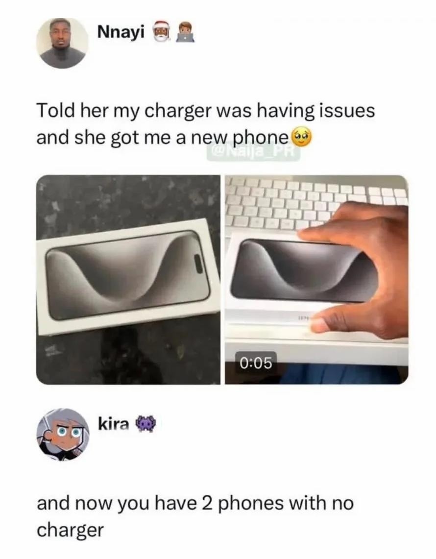 Nnayi: Told her my charger was having issues and she got me a new phone 🥺. kira: and now you have 2 phones with no charger.