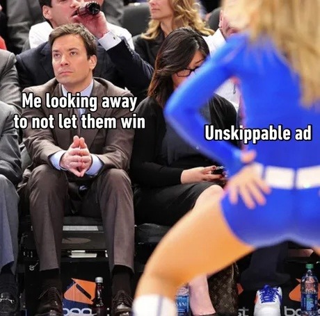 Me looking away to not let them win Unskippable ad