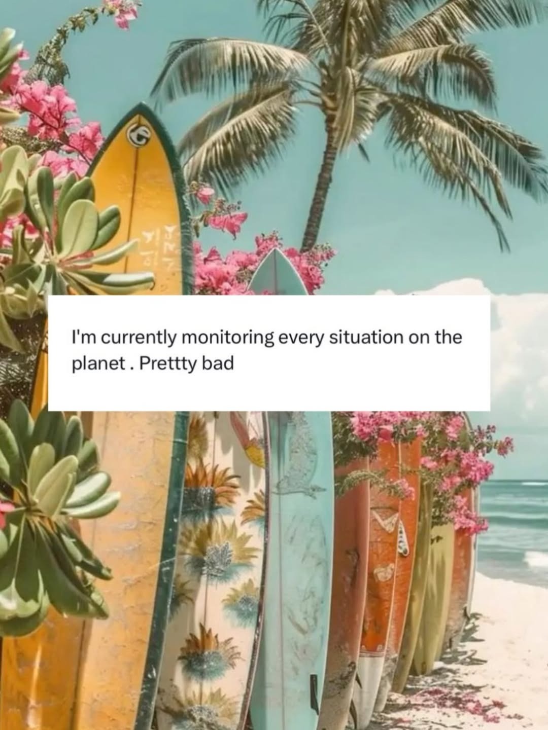 I'm currently monitoring every situation on the planet. Pretty bad