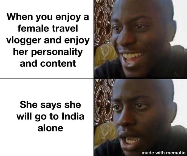 When you enjoy a female travel vlogger and enjoy her personality and content. She says she will go to India alone.