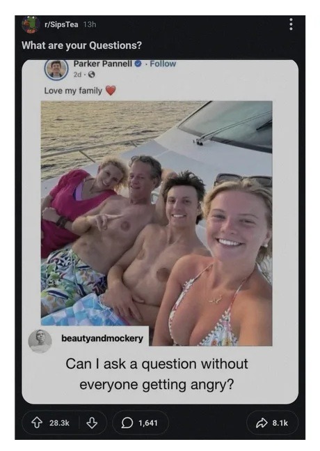 What are your Questions? Parker Pannell. Love my family. Can I ask a question without everyone getting angry?