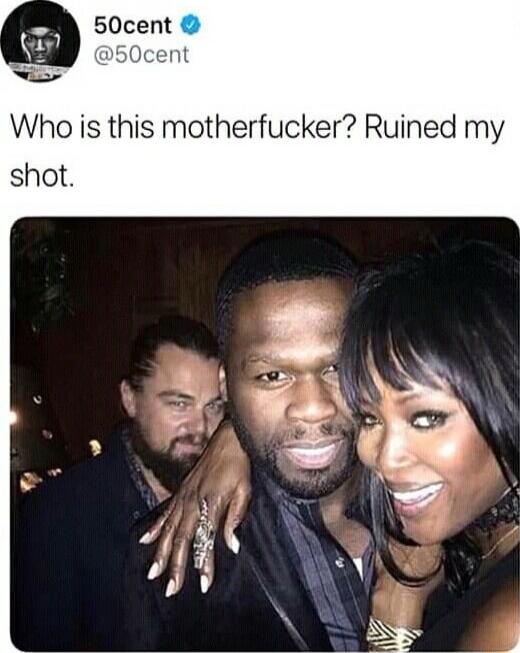 50cent @50cent Who is this motherfucker? Ruined my shot.