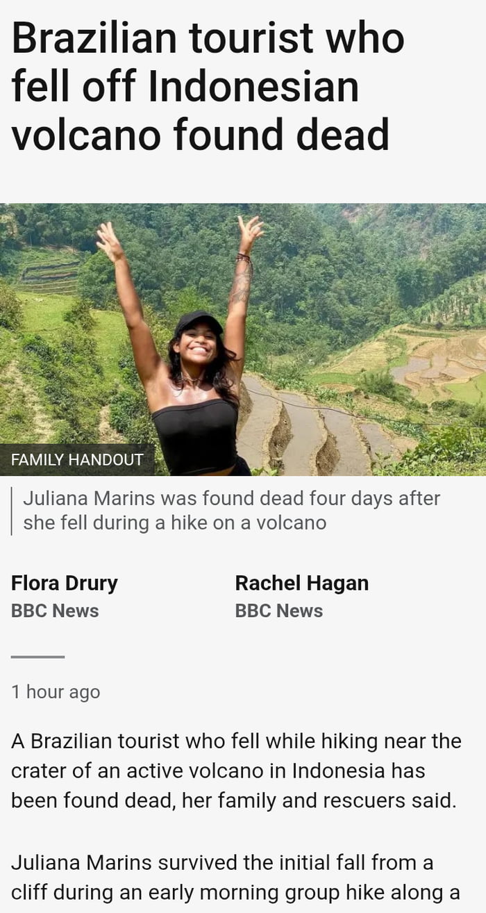 Turista brasileira que caiu de vulcão indonésio encontrada morta
ENTREGA DA FAMÍLIA
Juliana Marins foi encontrada morta quatro dias depois de cair durante uma caminhada em um vulcão
Flora Drury BBC Notícias
Rachel Hagan BBC Notícias
1 hora atrás
Uma turista brasileira que caiu durante uma caminhada perto da cratera de um vulcão ativo na Indonésia f