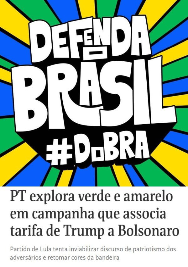DEFENDA BRASIL #DoBRA. PT explora verde e amarelo em campanha que associa tarifa de Trump a Bolsonaro. Partido de Lula tenta inviabilizar discurso de patriotismo dos adversários e retomar cores da bandeira.